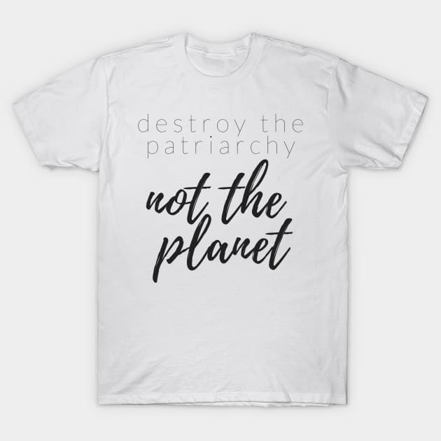 DESTROY THE PATRIARCHY NOT THE PLANET T-Shirt by TheMidnightBruja